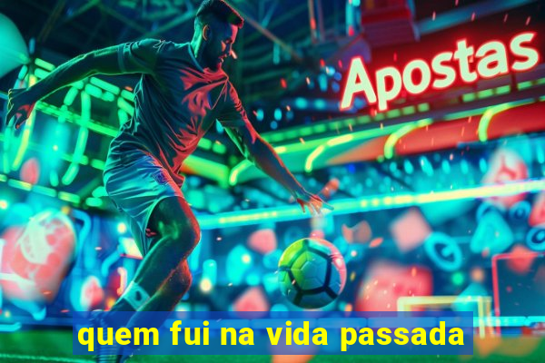 quem fui na vida passada